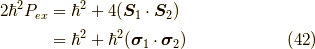 2 \hbar^2 P_{ex} &= \hbar^2 + 4 (\bm{S}_1 \cdot \bm{S}_2) \\&= \hbar^2 + \hbar^2 (\bm{\sigma}_1 \cdot \bm{\sigma}_2) \tag{42}