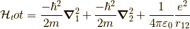 \mathcal{H}_tot =  \dfrac{-\hbar^2}{2m}\bm{\nabla}_1^2 + \dfrac{-\hbar^2}{2m}\bm{\nabla}_2^2 + \dfrac{1}{4 \pi \varepsilon_0}\dfrac{e^2}{r_{12}}