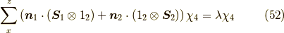 \sum_{x}^z \left( \bm{n}_1 \cdot (\bm{S}_1 \otimes 1_2) + \bm{n}_2 \cdot (1_2 \otimes \bm{S}_2 ) \right) \chi_4 = \lambda \chi_4 \tag{52}