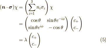 (\bm{n} \cdot \bm{\sigma}) \chi &= \left( \sum_{i=1}^3 n_i \sigma_i \right) \chi \\&= \begin{pmatrix} \cos \theta & \sin \theta e^{-i \phi} \\ \sin \theta e^{i \phi} & - \cos \theta  \end{pmatrix} \begin{pmatrix} c_+ \\ c_- \end{pmatrix} \\ &= \lambda  \begin{pmatrix} c_+ \\ c_- \end{pmatrix} \tag{5}