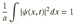 $\displaystyle \frac{1}{a}\int \vert\psi(x,t)\vert^2dx = 1$