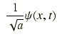 $\displaystyle ~\frac{1}{\sqrt{a}}\psi(x,t)$
