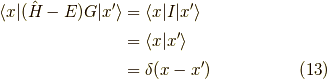 \langle x |(\hat{H}-E) G | x^\prime \rangle &= \langle x | I | x^\prime \rangle \\&= \langle x | x^\prime \rangle \\&= \delta(x-x^\prime)\tag{13}