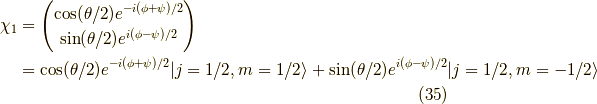 \chi_{1}&= \begin{pmatrix}\cos (\theta /2) e^{-i(\phi+\psi)/2} \\\sin (\theta /2) e^{ i(\phi-\psi)/2}\end{pmatrix} \\&= \cos (\theta /2) e^{-i(\phi+\psi)/2}| j=1/2 , m=1/2  \rangle + \sin (\theta /2) e^{ i(\phi-\psi)/2}| j=1/2 , m=-1/2 \rangle \tag{35}
