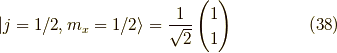 |j=1/2, m_x=1/2 \rangle &= \frac{1}{\sqrt{2}}\begin{pmatrix}1 \\1 \end{pmatrix} \tag{38}