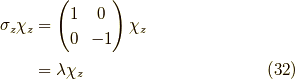 \sigma_z \chi_z &= \begin{pmatrix}1 & 0  \\0 & -1 \end{pmatrix} \chi_z \\&= \lambda \chi_z \tag{32}