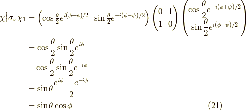 \chi_1^\dagger \sigma_x \chi_1 &= \begin{pmatrix}\cos \frac{\theta}{2} e^{i(\phi+\psi)/2} & \sin \frac{\theta}{2}e^{-i(\phi-\psi)/2}\end{pmatrix}\begin{pmatrix}0 & 1 \\1 & 0\end{pmatrix}\begin{pmatrix}\cos \dfrac{\theta}{2} e^{-i(\phi+\psi)/2} \\\sin \dfrac{\theta}{2} e^{ i(\phi-\psi)/2}\end{pmatrix} \\&=\cos \frac{\theta}{2} \sin \frac{\theta}{2} e^{i\phi} \\&+\cos \frac{\theta}{2} \sin \frac{\theta}{2} e^{-i\phi} \\&= \sin \theta \frac{e^{i\phi}+e^{-i\phi}}{2} \\&= \sin \theta \cos \phi \tag{21}