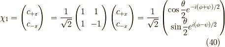 \chi_1 &= \begin{pmatrix}c_{+z} \\c_{-z}\end{pmatrix}&=\frac{1}{\sqrt{2}}\begin{pmatrix}1 & 1 \\1 & -1 \end{pmatrix}\begin{pmatrix}c_{+x} \\c_{-x}\end{pmatrix}&=\frac{1}{\sqrt{2}}\begin{pmatrix}\cos \dfrac{\theta}{2} e^{-i(\phi+\psi)/2} \\\sin \dfrac{\theta}{2} e^{ i(\phi-\psi)/2}\end{pmatrix}\tag{40}