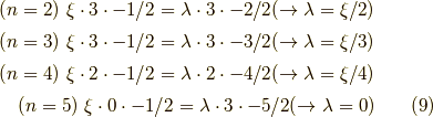 (n=2) \ \xi \cdot 3 \cdot -1/2 = \lambda \cdot 3 \cdot -2/2 ( \to \lambda = \xi/2 ) \\(n=3) \ \xi \cdot 3 \cdot -1/2 = \lambda \cdot 3 \cdot -3/2 ( \to \lambda = \xi/3 ) \\(n=4) \ \xi \cdot 2 \cdot -1/2 = \lambda \cdot 2 \cdot -4/2 ( \to \lambda = \xi/4 ) \\(n=5) \ \xi \cdot 0 \cdot -1/2 = \lambda \cdot 3 \cdot -5/2 ( \to \lambda = 0 ) \tag{9}