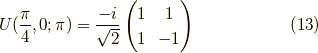 U(\dfrac{\pi}{4},0;\pi) &= \dfrac{-i}{\sqrt{2}} \begin{pmatrix} 1 & 1 \\ 1 & -1\end{pmatrix} \tag{13}