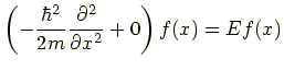 $\displaystyle \left(-\frac{\hbar^2}{2m}\frac{\partial^2}{\partial x^2} + 0\right)f(x) = Ef(x)$