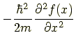$\displaystyle -\frac{\hbar^2}{2m} \frac{\partial^2f(x)}{\partial x^2}$