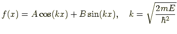 $\displaystyle f(x) = A\cos (kx) + B \sin (kx) ,\quad k=\sqrt{\frac{2mE}{\hbar^2}}$
