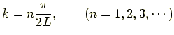 $\displaystyle k = n\frac{\pi}{2L} ,\qquad (n=1,2,3,\cdots)$