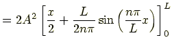 $\displaystyle =2A^2\left[\frac{x}{2}+\frac{L}{2n\pi}\sin\left(\frac{n\pi}{L}x\right)\right]_0^L$