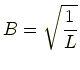 $\displaystyle B=\sqrt{\frac{1}{L}}$