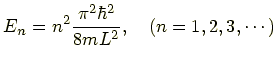 $\displaystyle E_n = n^2\frac{\pi^2 \hbar^2}{2mL^2} ,\quad (n=1,2,3,\cdots)$