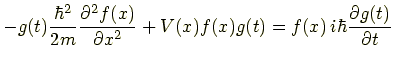 $\displaystyle -g(t)\frac{\hbar^2}{2m}\frac{\partial^2f(x)}{\partial x^2}+V(x)f(x)g(t)
      =f(x)\,i\hbar \frac{\partial g(t)}{\partial t}$