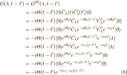 G(\lambda,t-t^\prime) &= G^{(0)}(\lambda,t-t^\prime) \\&= -i \Theta(t-t^\prime) \langle 0 |\hat{C}_\lambda(t) \hat{C}^\dagger_\lambda(t^\prime)| 0 \rangle \\&= -i \Theta(t-t^\prime) \langle 0 | e^{i H_0 t} \hat{C}_\lambda e^{-i H_0 (t-t^\prime)} \hat{C}^\dagger_\lambda e^{-i H_0 t^\prime} | 0 \rangle \\&= -i \Theta(t-t^\prime) \langle 0 | e^{i H_0 t} \hat{C}_\lambda e^{-i H_0 (t-t^\prime)} \hat{C}^\dagger_\lambda e^{-i \varepsilon_0 t^\prime} | 0 \rangle \\&= -i \Theta(t-t^\prime) \langle 0 | e^{i H_0 t} \hat{C}_\lambda e^{-i H_0 (t-t^\prime)} e^{-i \varepsilon_0 t^\prime} | \lambda \rangle \\&= -i \Theta(t-t^\prime) \langle 0 | e^{i H_0 t} \hat{C}_\lambda e^{-i \varepsilon_\lambda (t-t^\prime)} e^{-i \varepsilon_0 t^\prime} | \lambda \rangle \\&= -i \Theta(t-t^\prime) \langle 0 | e^{i H_0 t} e^{-i \varepsilon_\lambda (t-t^\prime)} e^{-i \varepsilon_0 t^\prime} | 0 \rangle \\&= -i \Theta(t-t^\prime) \langle 0 | e^{i \varepsilon_0 t} e^{-i \varepsilon_\lambda (t-t^\prime)} e^{-i \varepsilon_0 t^\prime} | 0 \rangle \\&= -i \Theta(t-t^\prime) e^{-i (\varepsilon_\lambda-\varepsilon_0) (t-t^\prime)} \tag{8}