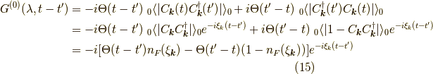 G^{(0)}(\lambda,t-t^\prime) &= -i \Theta(t-t^\prime) \ _0 \langle | C_{\bm{k}}(t) C^\dagger_{\bm{k}}(t^\prime)| \rangle_0 +i \Theta(t^\prime-t) \ _0 \langle |C^\dagger_{\bm{k}}(t^\prime) C_{\bm{k}}(t)| \rangle_0 \\&= -i \Theta(t-t^\prime) \ _0 \langle | C_{\bm{k}} C^\dagger_{\bm{k}}| \rangle_0 e^{-i \xi_k (t-t^\prime)} +i \Theta(t^\prime-t) \ _0 \langle | 1-C_{\bm{k}} C^\dagger_{\bm{k}} | \rangle_0 e^{-i \xi_k (t-t^\prime)} \\&= -i [\Theta(t-t^\prime) n_F(\xi_{\bm{k}}) - \Theta(t^\prime-t) (1-n_F(\xi_{\bm{k}}))] e^{-i \xi_k (t-t^\prime)}\tag{15}
