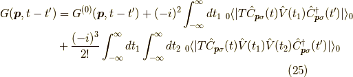 G(\bm{p},t-t^\prime) &= G^{(0)}(\bm{p},t-t^\prime) + (-i)^2 \int_{-\infty}^\infty dt_1 \ _0 \langle | T \hat{C}_{\bm{p} \sigma}(t) \hat{V}(t_1) \hat{C}^\dagger_{\bm{p} \sigma}(t^\prime) | \rangle_0 \\&+ \dfrac{(-i)^3}{2!} \int_{-\infty}^\infty dt_1 \int_{-\infty}^\infty dt_2 \ _0 \langle | T \hat{C}_{\bm{p} \sigma}(t) \hat{V}(t_1) \hat{V}(t_2) \hat{C}^\dagger_{\bm{p} \sigma}(t^\prime) | \rangle_0\tag{25}