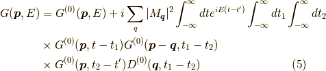G(\bm{p},E) &= G^{(0)}(\bm{p},E) + i \sum_{q} |M_{\bm{q}}|^2 \int_{-\infty}^\infty dt e^{iE(t-t^\prime)} \int_{-\infty}^\infty dt_1 \int_{-\infty}^\infty dt_2 \\&\times G^{(0)}(\bm{p},t-t_1) G^{(0)}(\bm{p}-\bm{q},t_1-t_2) \\&\times G^{(0)}(\bm{p},t_2-t^\prime) D^{(0)}(\bm{q},t_1-t_2) \tag{5}