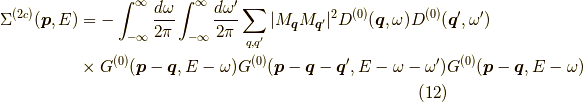 \Sigma^{(2c)}(\bm{p},E) &= - \int_{-\infty}^\infty \dfrac{d \omega}{2 \pi} \int_{-\infty}^\infty \dfrac{d \omega^\prime}{2 \pi} \sum_{q,q^\prime} |M_{\bm{q}} M_{\bm{q}^\prime}|^2 D^{(0)}(\bm{q},\omega) D^{(0)}(\bm{q}^\prime,\omega^\prime) \\&\times G^{(0)}(\bm{p}-\bm{q},E-\omega) G^{(0)}(\bm{p}-\bm{q}-\bm{q}^\prime,E-\omega-\omega^\prime) G^{(0)}(\bm{p}-\bm{q},E-\omega)\tag{12}