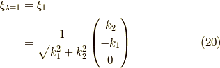 \xi_{\lambda=1} &= \xi_1 \\&=\dfrac{1}{\sqrt{k_1^2+k_2^2}}\begin{pmatrix}k_2 \\-k_1 \\0\end{pmatrix} \tag{20}