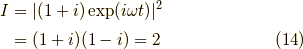 I &= |(1+i)\exp (i \omega t )|^2 \\&= (1+i)(1-i) = 2 \tag{14}