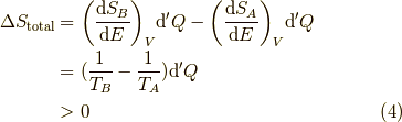 \Delta S_{\mathrm{total}} &= {\left(\frac{\mathrm{d}S_B}{\mathrm{d}E}\right)}_{V} \mathrm{d}^\prime Q-{\left(\frac{\mathrm{d}S_A}{\mathrm{d}E}\right)}_{V} \mathrm{d}^\prime Q \\&= (\frac{1}{T_B}-\frac{1}{T_A})\mathrm{d}^\prime Q \\& > 0 \tag{4}