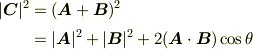 |\bm{C}|^{2} &= (\bm{A} + \bm{B})^{2}  \\& = |\bm{A}|^{2} + |\bm{B}|^{2} + 2(\bm{A} \cdot \bm{B})\cos \theta