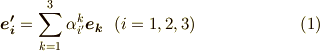 \bm{e'_{i}}=\sum \limits _{k=1}^{3} {\alpha}_{i'}^{k}\bm{e_{k}} \ \ (i=1,2,3)  \tag{1}