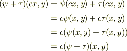 (\psi + \tau )(cx,y) &=\psi (cx,y)+\tau (cx,y) \\ &= c\psi (x,y) + c\tau (x,y) \\&= c(\psi (x,y)+\tau (x,y) ) \\ &= c(\psi + \tau )(x,y) 