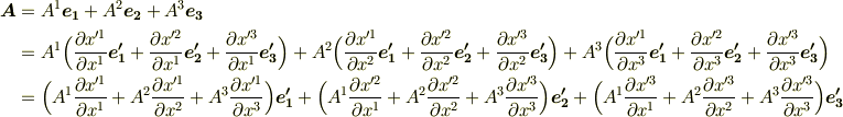 \bm{A}  & =A^{1}\bm{e_{1}}+A^{2}\bm{e_{2}}+A^{3}\bm{e_{3}} \\ & = A^{1} \Big(  \frac{\partial x'^{1}}{\partial x^{1}}\bm{e'_{1}}+  \frac{\partial x'^{2}}{\partial x^{1}}\bm{e'_{2}}+ \frac{\partial x'^{3}}{\partial x^{1}}\bm{e'_{3}} \Big) +  A^{2} \Big(  \frac{\partial x'^{1}}{\partial x^{2}}\bm{e'_{1}}+  \frac{\partial x'^{2}}{\partial x^{2}}\bm{e'_{2}}+ \frac{\partial x'^{3}}{\partial x^{2}}\bm{e'_{3}} \Big) + A^{3} \Big(  \frac{\partial x'^{1}}{\partial x^{3}}\bm{e'_{1}}+  \frac{\partial x'^{2}}{\partial x^{3}}\bm{e'_{2}}+ \frac{\partial x'^{3}}{\partial x^{3}}\bm{e'_{3}} \Big) \\& = \Big( A^{1} \frac{\partial x'^{1}}{\partial x^{1}} + A^{2}  \frac{\partial x'^{1}}{\partial x^{2}} + A^{3} \frac{\partial x'^{1}}{\partial x^{3}} \Big)  \bm{e'_{1}}  + \Big( A^{1} \frac{\partial x'^{2}}{\partial x^{1}} + A^{2}  \frac{\partial x'^{2}}{\partial x^{2}} + A^{3} \frac{\partial x'^{3}}{\partial x^{3}} \Big)  \bm{e'_{2}} + \Big( A^{1} \frac{\partial x'^{3}}{\partial x^{1}} + A^{2}  \frac{\partial x'^{3}}{\partial x^{2}} + A^{3} \frac{\partial x'^{3}}{\partial x^{3}} \Big)  \bm{e'_{3}}  