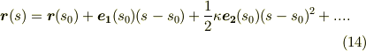 \bm{r}(s) = \bm{r}(s_{0}) + \bm{e_{1}}(s_{0})(s-s_{0}) + \frac{1}{2} \kappa \bm{e_{2}}(s_{0})(s-s_{0})^{2} + ....      \tag{14}