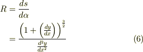 R & = \frac{ds}{d\alpha } \\  & =      \frac{\left(   1+\left( \frac{dy}{dx}  \right)    \right)^{\frac{3}{2}}}{\frac{d^2 y}{dx^2}}    \tag{6}