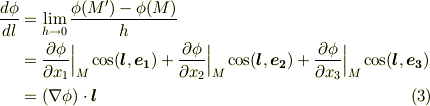 \frac{d\phi}{dl} &= \lim \limits _{h \rightarrow 0} \frac{\phi (M') -\phi (M)}{h} \\&= \frac{\partial \phi}{\partial x_{1}} \Big| _{M}\cos (\bm{l},\bm{e_{1}})+ \frac{\partial \phi}{\partial x_{2}} \Big| _{M}\cos (\bm{l},\bm{e_{2}})+ \frac{\partial \phi}{\partial x_{3}} \Big| _{M}\cos (\bm{l},\bm{e_{3}})\\ & = (\nabla \phi ) \cdot \bm{l}     \tag{3}