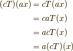 (cT)(ax) &=cT(ax) \\ &= caT(x) \\&= acT(x) \\ &= a(cT)(x)