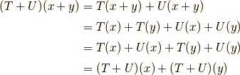 (T+U)(x+y) &=T(x+y)+U(x+y) \\ &= T(x) + T(y) + U(x) +U(y) \\&= T(x)+U(x) +T(y) + U(y) \\ &= (T+U)(x)+(T+U)(y)
