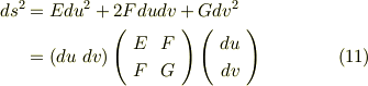 ds^2 & = Edu^{2} + 2Fdudv + G dv^2 \\& = (du \ dv)\left(     \begin{array}{cc}E & F \\ F & G \\      \end{array}\right)  \left(     \begin{array}{c}du \\ dv \\      \end{array}\right)  \tag{11}