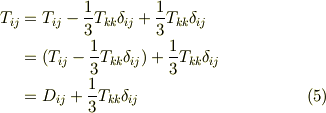 T_{ij} &= T_{ij} -\frac{1}{3}T_{kk}\delta_{ij}+\frac{1}{3}T_{kk}\delta_{ij} \\&= ( T_{ij} -\frac{1}{3}T_{kk}\delta_{ij})+\frac{1}{3}T_{kk}\delta_{ij} \\&= D_{ij} +\frac{1}{3}T_{kk}\delta_{ij}        \tag{5}