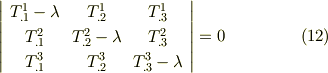\left|     \begin{array}{ccc}T_{.1}^{1}-\lambda & T_{.2}^{1}  & T_{.3}^{1} \\T_{.1}^{2} & T_{.2}^{2}-\lambda  & T_{.3}^{2} \\T_{.1}^{3} & T_{.2}^{3}  & T_{.3}^{3}-\lambda \\     \end{array}   \right| =0 \tag{12}