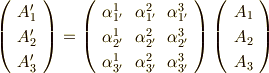 \left(     \begin{array}{ccc}     A'_{1}\\     A'_{2}\\     A'_{3}\\     \end{array}   \right) =\left( \begin{array}{ccc}{\alpha}_{1'}^{1} & {\alpha}_{1'}^{2} & {\alpha}_{1'}^{3} \\{\alpha}_{2'}^{1} & {\alpha}_{2'}^{2} & {\alpha}_{2'}^{3} \\{\alpha}_{3'}^{1} & {\alpha}_{3'}^{2} & {\alpha}_{3'}^{3} \\\end{array}\right)    \left(     \begin{array}{ccc}     A_{1}\\     A_{2}\\     A_{3}\\     \end{array}   \right)