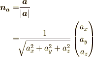 \bm{n_\bm{a}}=&\frac{\bm{a}}{|\bm{a}|} \\=&\frac{1}{\sqrt[]{\mathstrut a_x^2+a_y^2+a_z^2}}\begin{pmatrix}   a_x  \\   a_y  \\   a_z  \end{pmatrix}