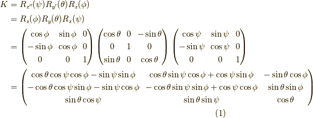 K &= R_{z^{\prime\prime}}(\psi) R_{y^\prime}(\theta) R_z(\phi) \\&= R_z(\phi) R_y(\theta) R_z(\psi) \\&= \begin{pmatrix}\cos \phi & \sin \phi & 0 \\-\sin \phi & \cos \phi & 0 \\0 & 0 & 1\end{pmatrix}\begin{pmatrix}\cos \theta & 0 & - \sin \theta \\0 & 1 & 0 \\\sin \theta & 0 & \cos \theta\end{pmatrix}\begin{pmatrix}\cos \psi & \sin \psi & 0 \\-\sin \psi & \cos \psi & 0 \\0 & 0 & 1\end{pmatrix} \\&= \begin{pmatrix}\cos \theta \cos \psi \cos \phi - \sin \psi \sin \phi & \cos \theta \sin \psi \cos \phi + \cos \psi \sin \phi & - \sin \theta \cos \phi \\-\cos \theta \cos \psi \sin \phi - \sin \psi \cos \phi & -\cos \theta \sin \psi \sin \phi + \cos \psi \cos \phi & \sin \theta \sin \phi \\\sin \theta \cos \psi & \sin \theta \sin \psi & \cos \theta\end{pmatrix} \tag{1}