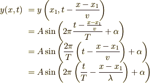 \begin{array}{rl}y(x, t) &= y\displaystyle \left(x_1, t-\frac{x-x_1}{v}\right) \\        &= \displaystyle A\sin \left( 2\pi \frac{t-\frac{x-x_1}{v}}{T}+\alpha \right)\\        &= \displaystyle A\sin \left( \frac{2\pi}{T}\left(t-\frac{x-x_1}{v}\right) +\alpha \right)\\        &= \displaystyle A\sin \left( 2\pi \left(\frac{t}{T}-\frac{x-x_1}{\lambda}\right) +\alpha \right)\\\end{array}