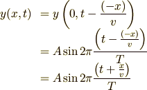 \begin{array}{rl}y(x, t) &= \displaystyle y\left(0, t-\frac{(-x)}{v}\right) \\        &= \displaystyle A\sin 2\pi\frac{\left( t-\frac{(-x)}{v} \right)}{T} \\        &= \displaystyle A\sin 2\pi\frac{\left( t+\frac{x}{v} \right)}{T} \\\end{array}
