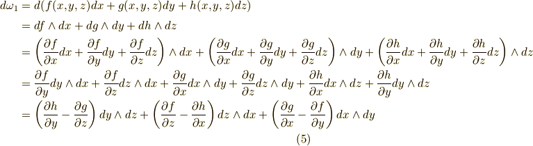 d\omega _{1} &= d(f(x,y,z)dx+g(x,y,z)dy+h(x,y,z)dz) \\ & = df \land dx + dg \land  dy + dh \land dz \\& = \left( \frac{\partial f}{\partial x}dx + \frac{\partial f}{\partial y}dy + \frac{\partial f}{\partial z}dz \right) \land dx +\left( \frac{\partial g}{\partial x}dx + \frac{\partial g}{\partial y}dy + \frac{\partial g}{\partial z}dz \right) \land dy+\left( \frac{\partial h}{\partial x}dx + \frac{\partial h}{\partial y}dy + \frac{\partial h}{\partial z}dz \right) \land dz \\&= \frac{\partial f}{\partial y}dy \land dx + \frac{\partial f}{\partial z}dz \land dx + \frac{\partial g}{\partial x}dx \land dy  + \frac{\partial g}{\partial z}dz \land dy  + \frac{\partial h}{\partial x}dx \land dz + \frac{\partial h}{\partial y}dy \land dz \\&= \left( \frac{\partial h}{\partial y} - \frac{\partial g}{\partial z} \right) dy \land dz + \left( \frac{\partial f}{\partial z} - \frac{\partial h}{\partial x} \right) dz \land dx + \left(  \frac{\partial g}{\partial x} - \frac{\partial f}{\partial y} \right) dx \land dy     \tag{5}