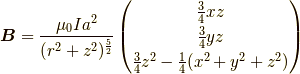 \bm{B}=\frac{\mu_0Ia^2}{(r^2+z^2)^{\frac{5}{2}}}\begin{pmatrix}\frac{3}{4}xz \\\frac{3}{4}yz \\\frac{3}{4}z^2-\frac{1}{4}(x^2+y^2+z^2)\end{pmatrix}