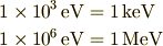 1\times10^3 \,\rm{eV} &= 1 \,\rm{keV}\\ 1\times10^6 \,\rm{eV} &= 1 \,\rm{MeV}
